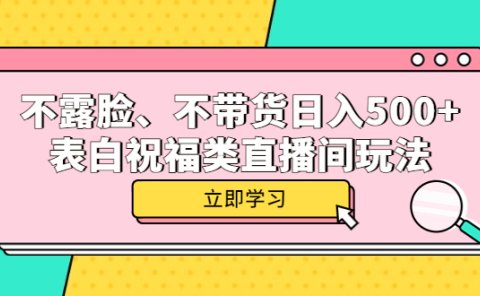 不露脸、不带货日入500+的表白祝福类直播间玩法