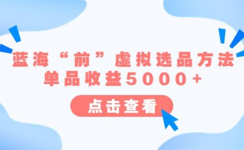 某公众号付费文章《蓝海“前”虚拟选品方法:单品收益5000+》