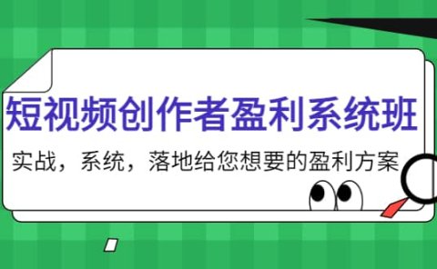 短视频创作者盈利系统班,实战,系统,落地给您想要的盈利方案
