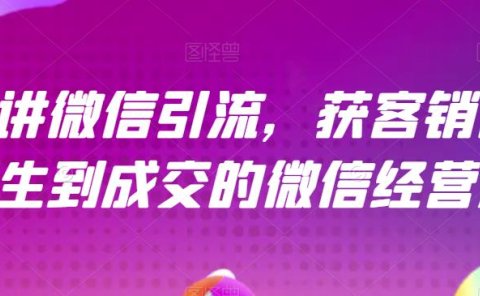 21天讲微信引流获客销售营，从陌生到成交的微信经营术