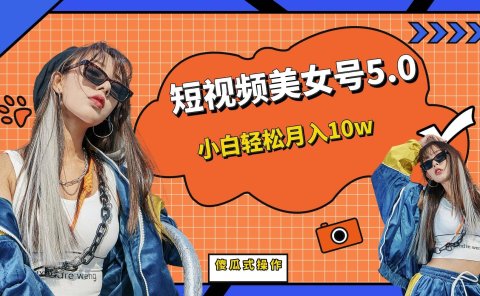 短板视频美女号5.0,小白轻松月入10w