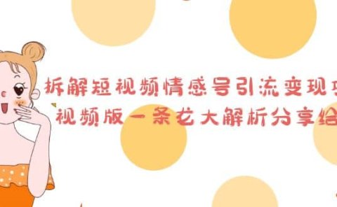 拆解短视频情感号引流变现项目,视频版一条龙大解析分享给你