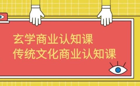 玄学 商业认知课,传统文化商业认知课(43节课)