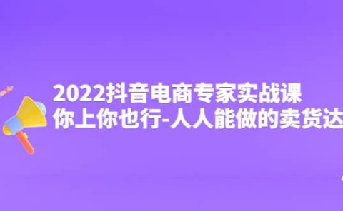 2022抖音电商专家实战课,你上你也行-人人能做的卖货达人