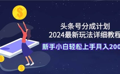 头条号分成计划:2024最新玩法详细教程,新手小白轻松上手月入20000+