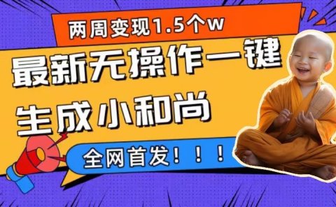 两周1.5W最新无操作一键生成小和尚玩法,升级版首发