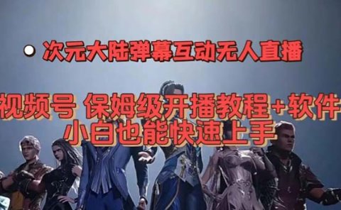 视频号次元大陆弹幕互动无人直播，视频号保姆级开播教程+软件，小白也能…