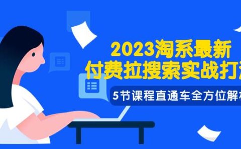 2023淘系·最新付费拉搜索实战打法,5节课程直通车全方位解析