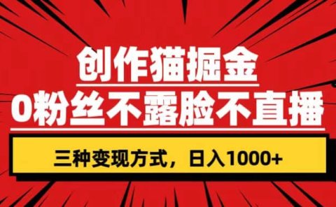 创作猫掘金,0粉丝不直播不露脸,三种变现方式 日入1000+轻松上手(附资料)