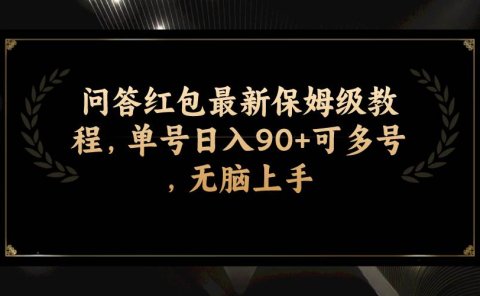 问答红包最新保姆级教程,单号日入90+可多号,无脑上手
