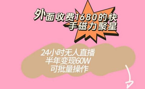外面收费1680的快手磁力聚星项目,24小时无人直播 半年变现60W,可批量操作