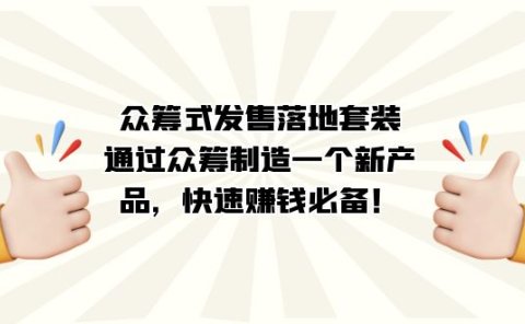 众筹式·发售落地套装:通过众筹制造一个新产品,快速赚钱必备!