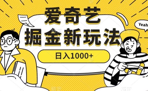 爱奇艺掘金,遥遥领先的搬砖玩法 ,日入1000+(教程+450G素材)