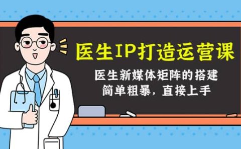 医生IP打造运营课，医生新媒体矩阵的搭建，简单粗暴，直接上手