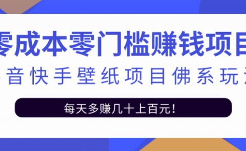 零成本零门槛赚钱项目：抖音快手壁纸项目佛系玩法，一天变现500+【视频教程】