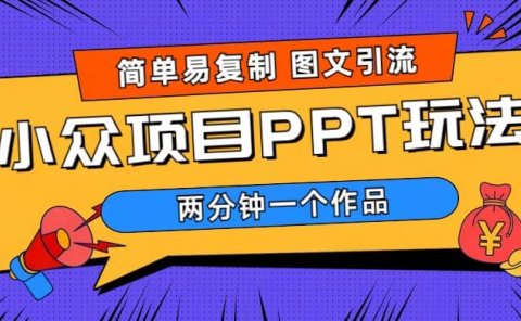 简单易复制 图文引流 两分钟一个作品 月入1W+小众项目PPT玩法 (教程+素材)