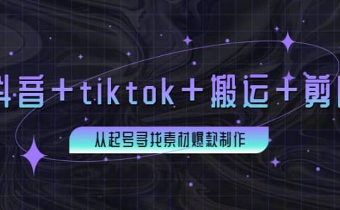 百万粉丝博主·抖音+tiktok+搬运+剪映，从起号寻找素材爆款制作