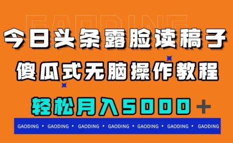 今日头条露脸读稿月入5000+,傻瓜式无脑操作教程