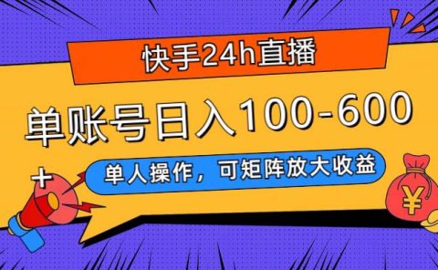 快手24h直播，单人操作，可矩阵放大收益，单账号日入100-600+
