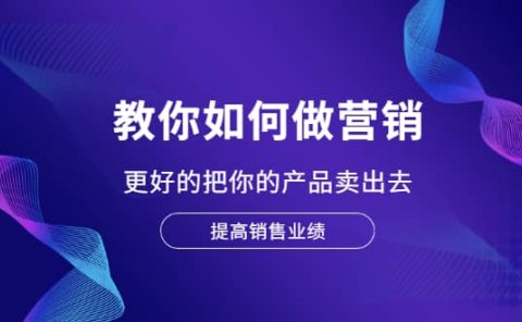 教你如何做营销，更好的把你的产品卖出去 提高销售业绩