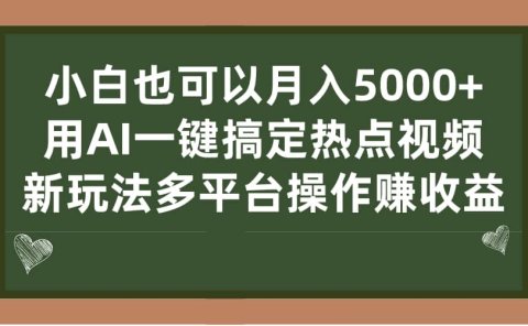 小白也可以月入5000+, 用AI一键搞定热点视频, 新玩法多平台操作赚收益
