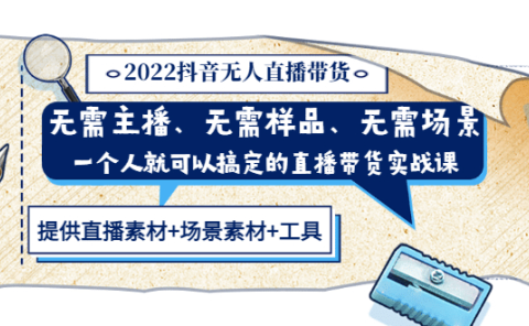 2022抖音无人直播带货 无需主播、样品、场景，一个人能搞定(内含素材+工具)