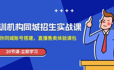 培训机构-同城招生实操课,教你同城账号搭建,直播售卖体验课包
