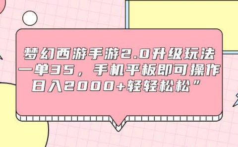梦幻西游手游2.0升级玩法,一单35,手机平板即可操作,日入2000+轻轻松松”
