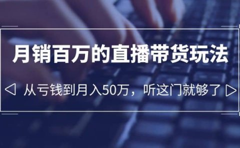 老板必学:月销-百万的直播带货玩法,从亏钱到月入50万,听这门就够了
