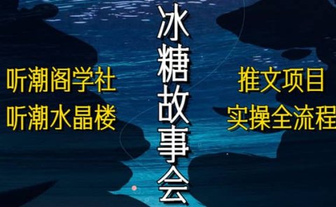 抖音冰糖故事会项目实操，小说推文项目实操全流程，简单粗暴