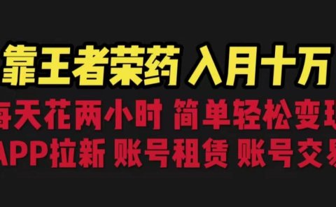 靠王者荣耀,月入十万,每天花两小时。多种变现,拉新、账号租赁,账号交易