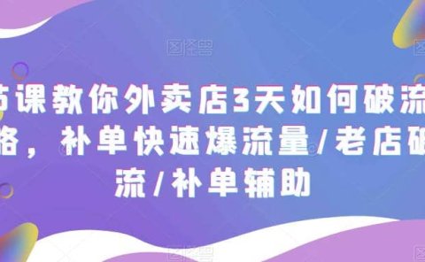 7节课教你外卖店3天如何破流量攻略，补单快速爆流量/老店破限流/补单辅助