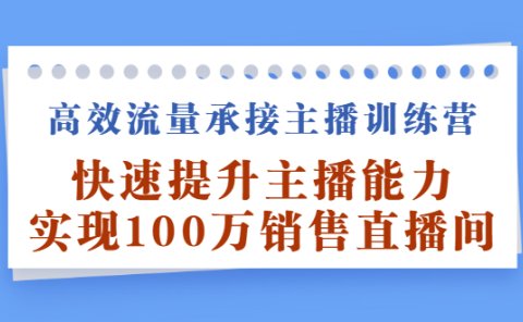 高效流量承接主播训练营：快速提升主播能力,实现100万销售直播间