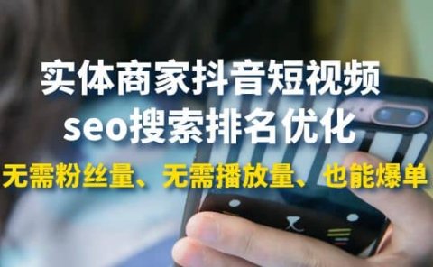 实体商家抖音短视频seo搜索排名优化：无需粉丝量、无需播放量、也能爆单