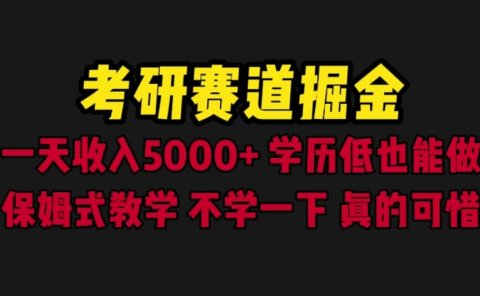 考研赛道掘金,一天5000+学历低也能做,保姆式教学,不学一下,真的可惜