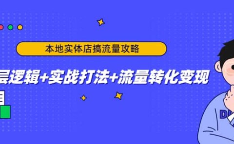 本地实体店搞流量攻略：底层逻辑+实战打法+流量转化变现
