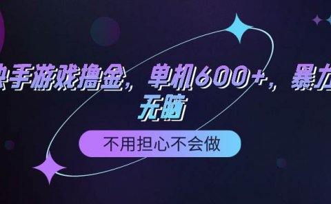 快手游戏100%转化撸金,单机600+,不用担心不会做