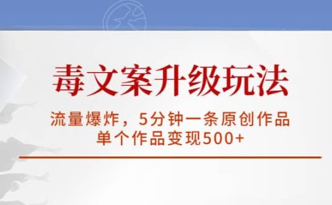 毒文案升级玩法,流量爆炸,5分钟一条原创作品,单个作品变现500+