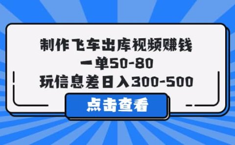 制作飞车出库视频赚钱,一单50-80,玩信息差日入300-500