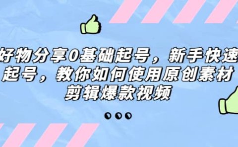好物分享0基础起号，新手快速起号，教你如何使用原创素材剪辑爆款视频