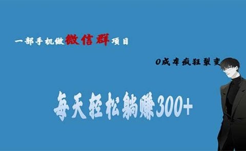 用微信群做副业,0成本疯狂裂变,当天见收益 一部手机实现每天轻松躺赚300+