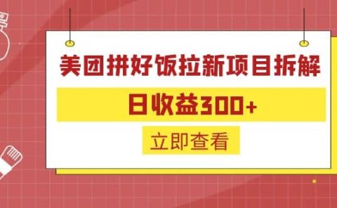外面收费260的美团拼好饭拉新项目拆解:日收益300+