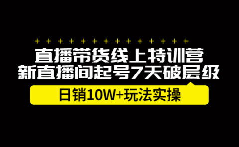 直播带货线上特训营,新直播间起号7天破层级日销10万玩法实操