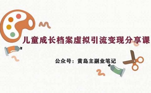 副业拆解:儿童成长档案虚拟资料变现副业,一条龙实操玩法(教程+素材)