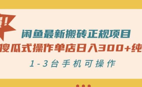 闲鱼最新搬砖正规项目：傻瓜式操作单店日入300+纯利，1-3台手机可操作