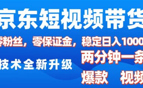 京东短视频带货,2025火爆项目,0粉丝,0保证金,操作简单,2分钟一条原创视频,日入1000+