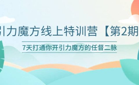 引力魔方线上特训营【第二期】五月新课，7天打通你开引力魔方的任督二脉