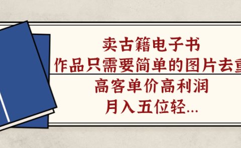 卖古籍电子书,作品只需要简单的图片去重,高客单价高利润,月入五位轻轻松松