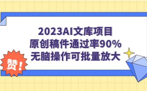 2023AI文库项目,原创稿件通过率90%,无脑操作可批量放大