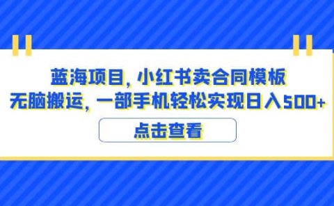 蓝海项目 小红书卖合同模板 无脑搬运 一部手机日入500+(教程+4000份模板)